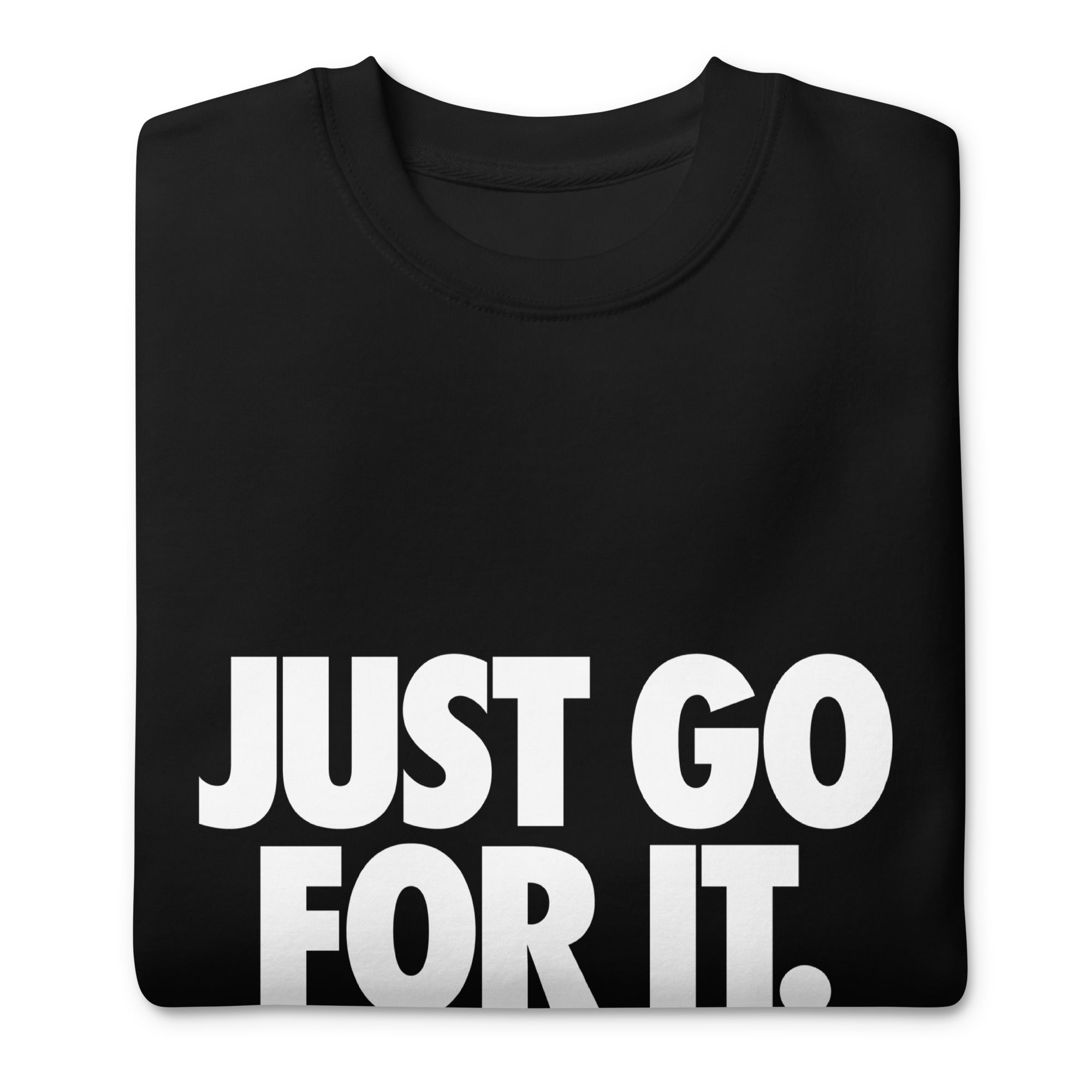 Just Go For It Unisex Premium Sweatshirt - MHB